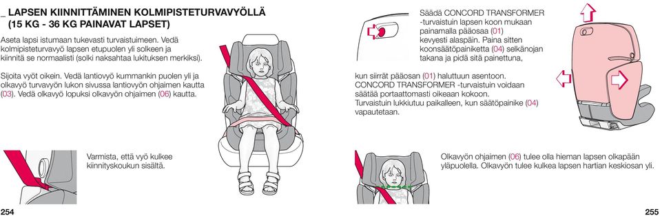 Vedä lantiovyö kummankin puolen yli ja olkavyö turvavyön lukon sivussa lantiovyön ohjaimen kautta (03). Vedä olkavyö lopuksi olkavyön ohjaimen (06) kautta.