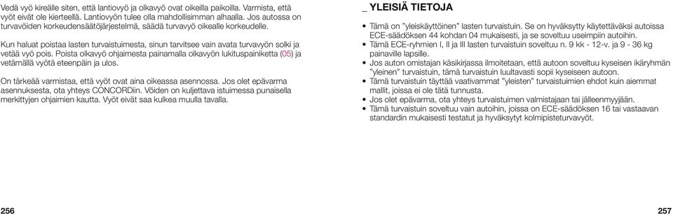 Poista olkavyö ohjaimesta painamalla olkavyön lukituspainiketta (05) ja vetämällä vyötä eteenpäin ja ulos. On tärkeää varmistaa, että vyöt ovat aina oikeassa asennossa.