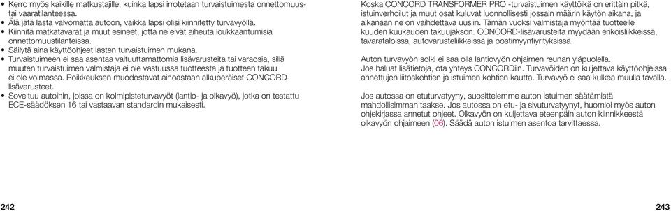 Turvaistuimeen ei saa asentaa valtuuttamattomia lisävarusteita tai varaosia, sillä muuten turvaistuimen valmistaja ei ole vastuussa tuotteesta ja tuotteen takuu ei ole voimassa.