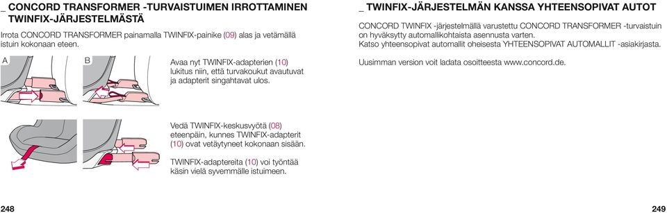 Katso yhteensopivat automallit oheisesta YHTEENSOPIVAT AUTOMALLIT -asiakirjasta. A B Avaa nyt TWINFIX-adapterien (10) lukitus niin, että turvakoukut avautuvat ja adapterit singahtavat ulos.