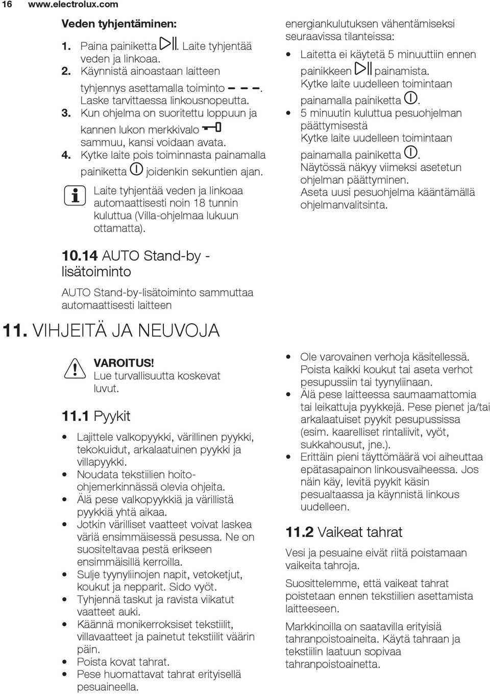 Laite tyhjentää veden ja linkoaa automaattisesti noin 18 tunnin kuluttua (Villa-ohjelmaa lukuun ottamatta).