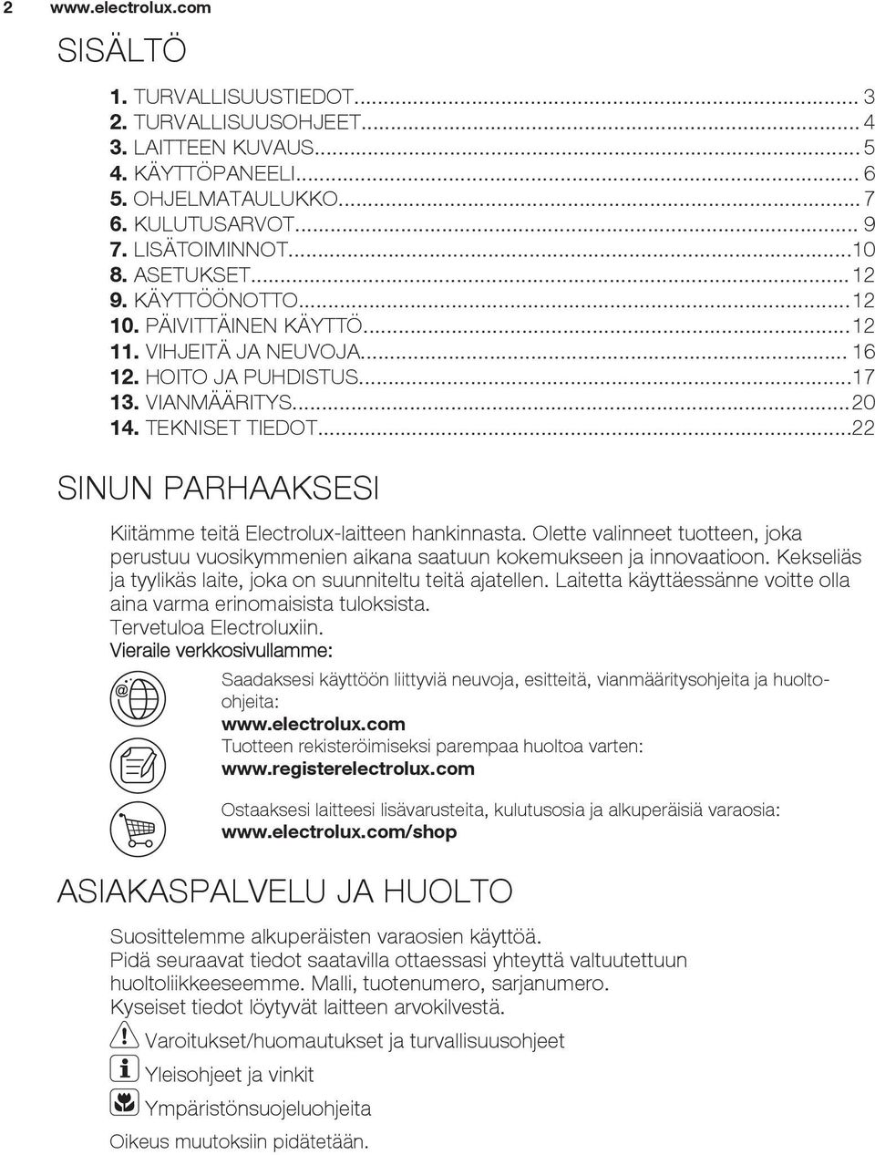 ..22 SINUN PARHAAKSESI Kiitämme teitä Electrolux-laitteen hankinnasta. Olette valinneet tuotteen, joka perustuu vuosikymmenien aikana saatuun kokemukseen ja innovaatioon.