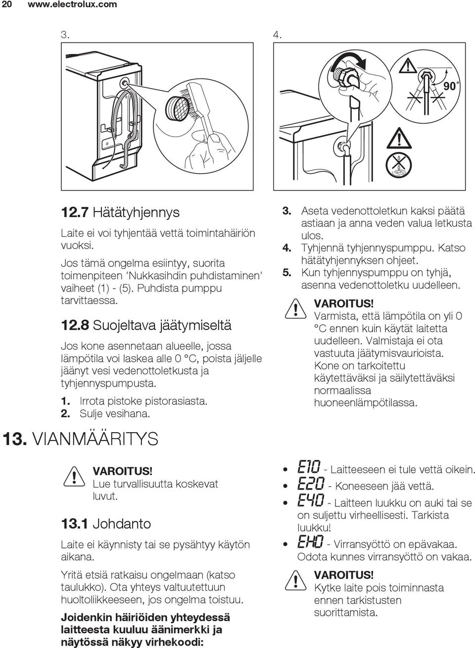 2. Sulje vesihana. 13. VIANMÄÄRITYS VAROITUS! Lue turvallisuutta koskevat luvut. 13.1 Johdanto Laite ei käynnisty tai se pysähtyy käytön aikana. Yritä etsiä ratkaisu ongelmaan (katso taulukko).