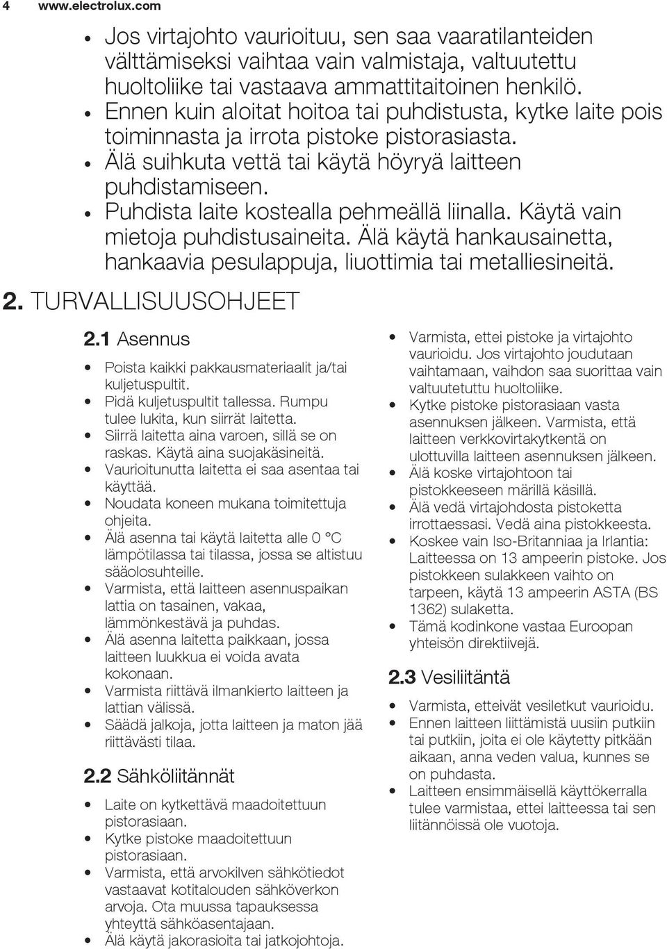 Puhdista laite kostealla pehmeällä liinalla. Käytä vain mietoja puhdistusaineita. Älä käytä hankausainetta, hankaavia pesulappuja, liuottimia tai metalliesineitä. 2. TURVALLISUUSOHJEET 2.