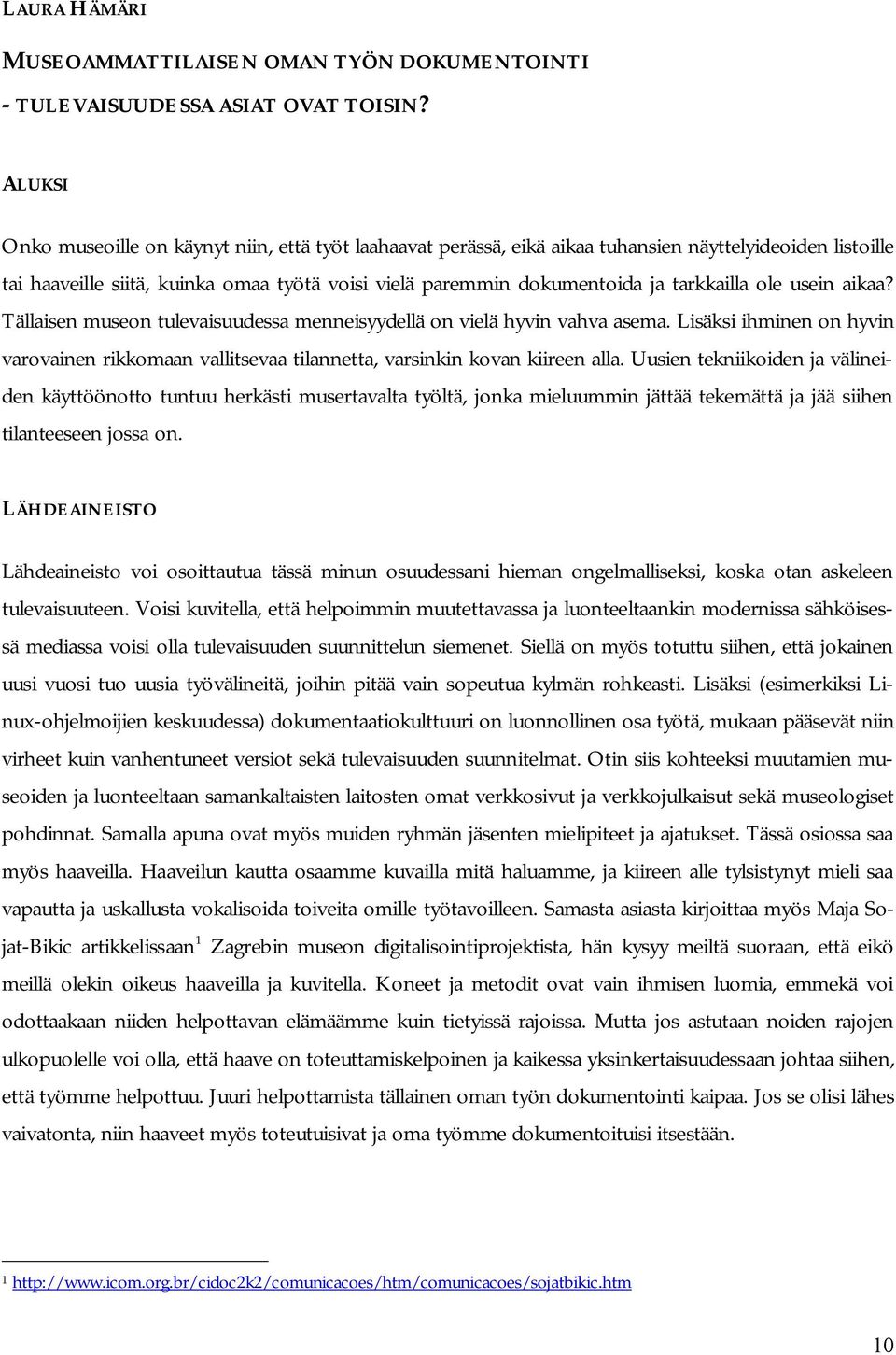 tarkkailla ole usein aikaa? Tällaisen museon tulevaisuudessa menneisyydellä on vielä hyvin vahva asema.