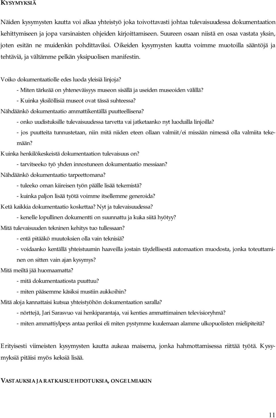 Voiko dokumentaatiolle edes luoda yleisiä linjoja? Miten tärkeää on yhteneväisyys museon sisällä ja useiden museoiden välillä? Kuinka yksilöllisiä museot ovat tässä suhteessa?