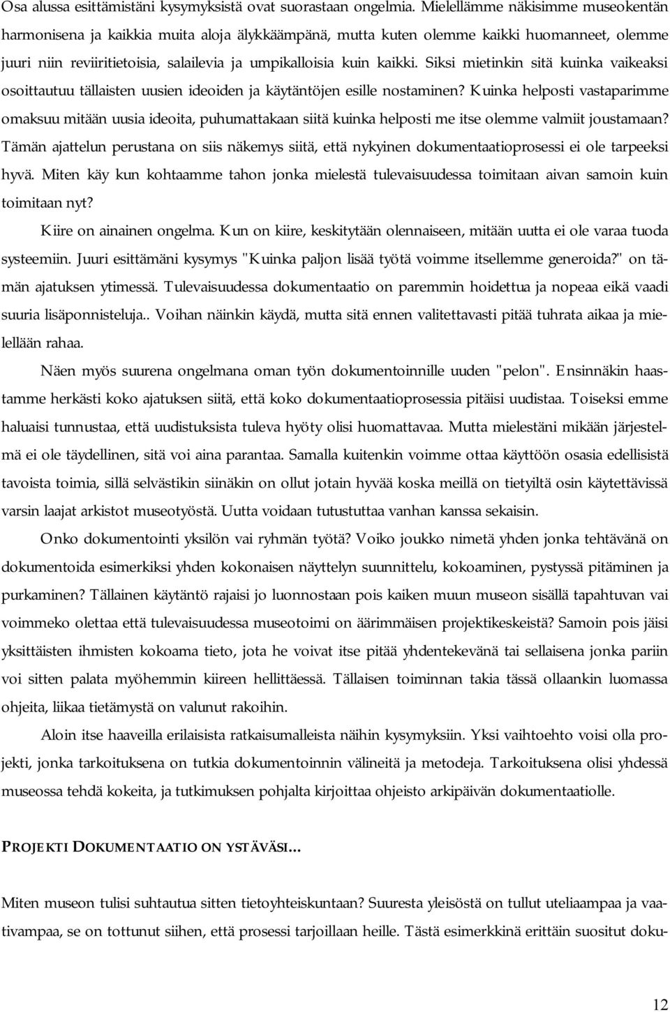 Siksi mietinkin sitä kuinka vaikeaksi osoittautuu tällaisten uusien ideoiden ja käytäntöjen esille nostaminen?