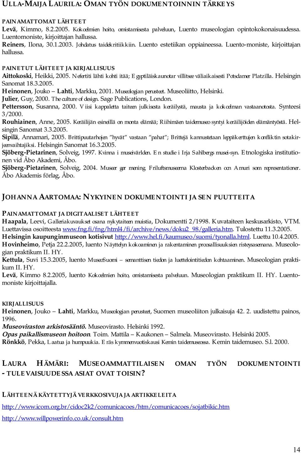 PAINETUT LÄHTEET JA KIRJALLISUUS Aittokoski, Heikki, 2005. Nefertiti lähti kohti itää; Egyptiläiskaunotar villitsee väliaikaisesti Potsdamer Platzilla. Helsingin Sanomat 18.3.2005. Heinonen, Jouko Lahti, Markku, 2001.