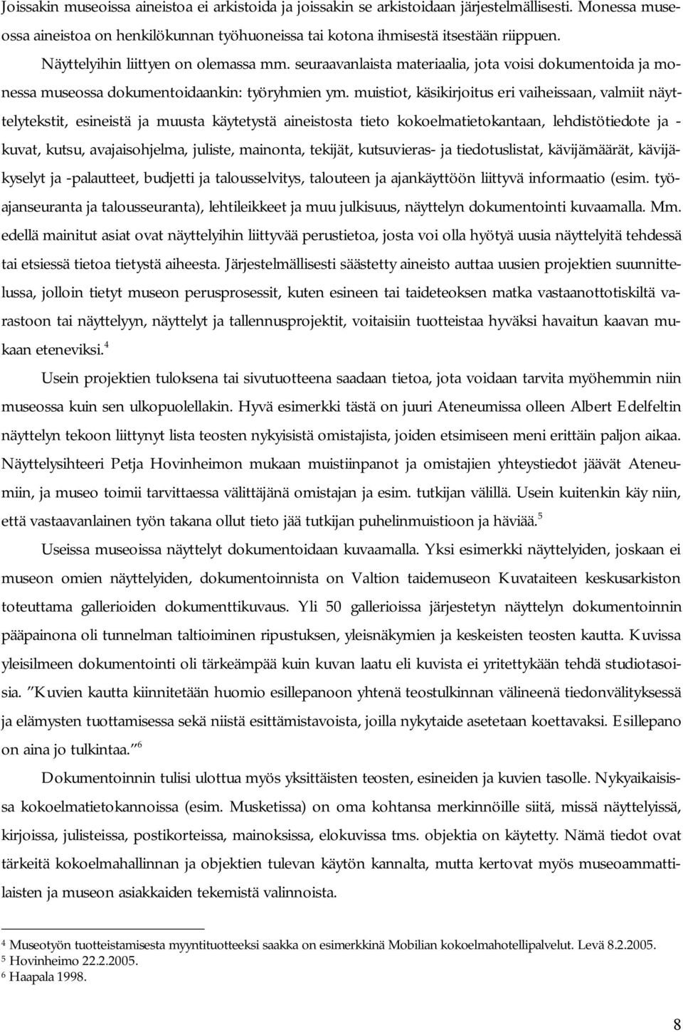 muistiot, käsikirjoitus eri vaiheissaan, valmiit näyttelytekstit, esineistä ja muusta käytetystä aineistosta tieto kokoelmatietokantaan, lehdistötiedote ja kuvat, kutsu, avajaisohjelma, juliste,
