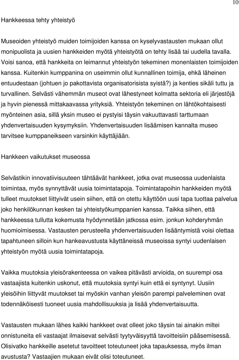 Kuitenkin kumppanina on useimmin ollut kunnallinen toimija, ehkä läheinen entuudestaan (johtuen jo pakottavista organisatorisista syistä?) ja kenties sikäli tuttu ja turvallinen.