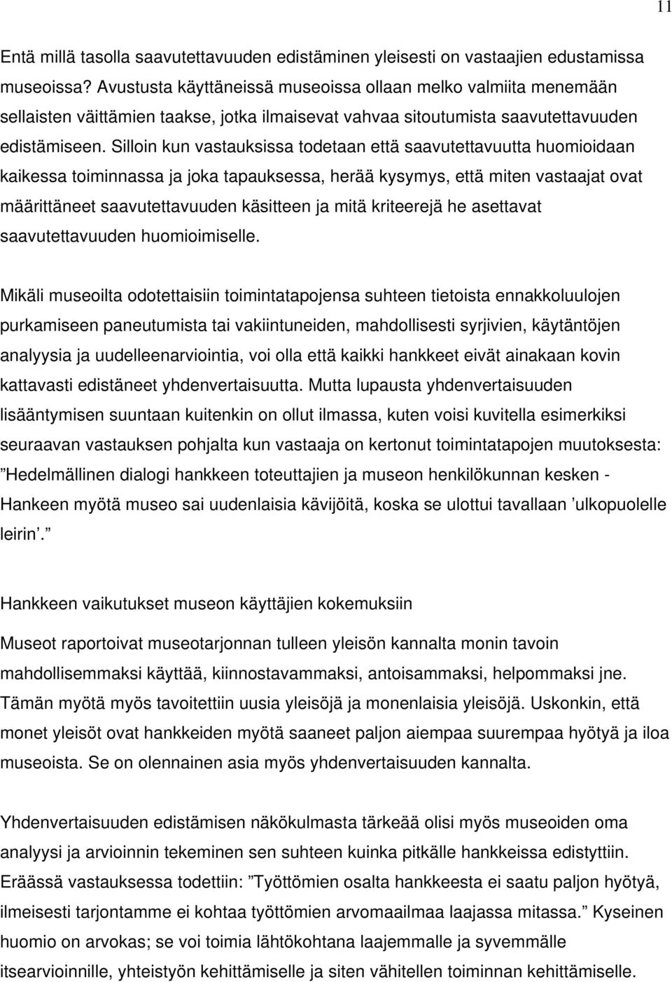 Silloin kun vastauksissa todetaan että saavutettavuutta huomioidaan kaikessa toiminnassa ja joka tapauksessa, herää kysymys, että miten vastaajat ovat määrittäneet saavutettavuuden käsitteen ja mitä