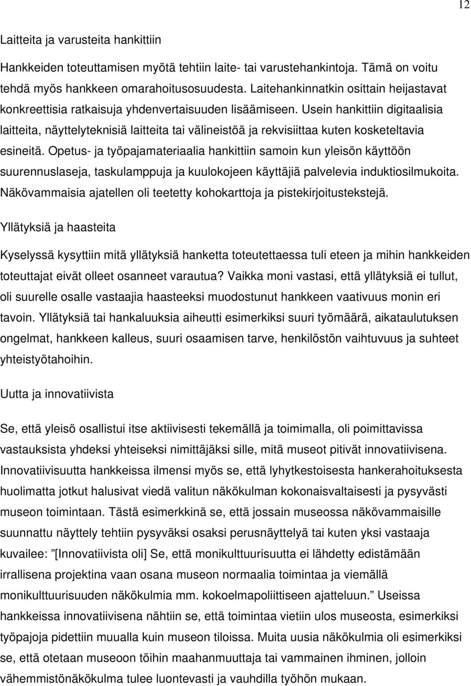 Usein hankittiin digitaalisia laitteita, näyttelyteknisiä laitteita tai välineistöä ja rekvisiittaa kuten kosketeltavia esineitä.