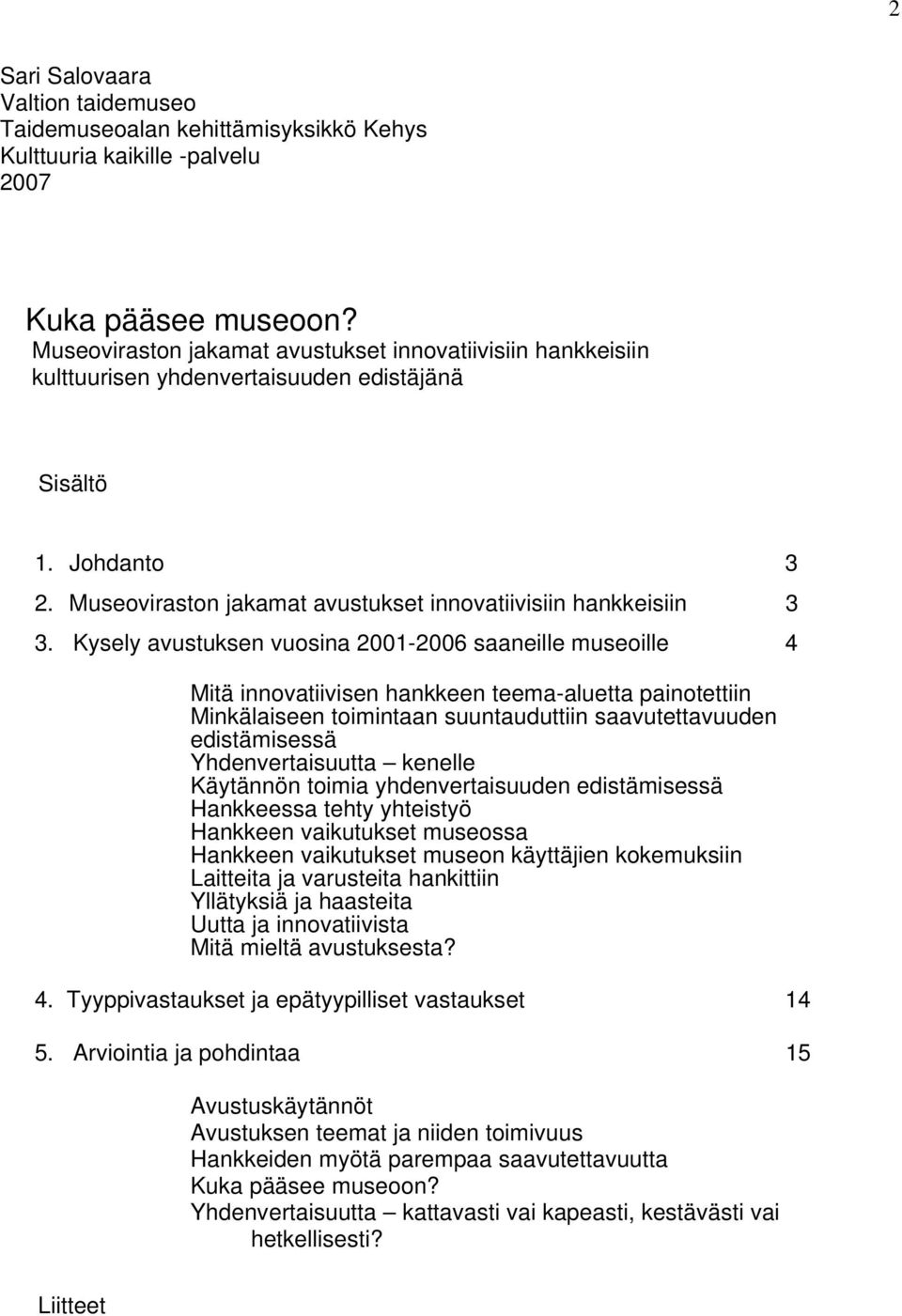 Kysely avustuksen vuosina 2001-2006 saaneille museoille 4 Mitä innovatiivisen hankkeen teema-aluetta painotettiin Minkälaiseen toimintaan suuntauduttiin saavutettavuuden edistämisessä