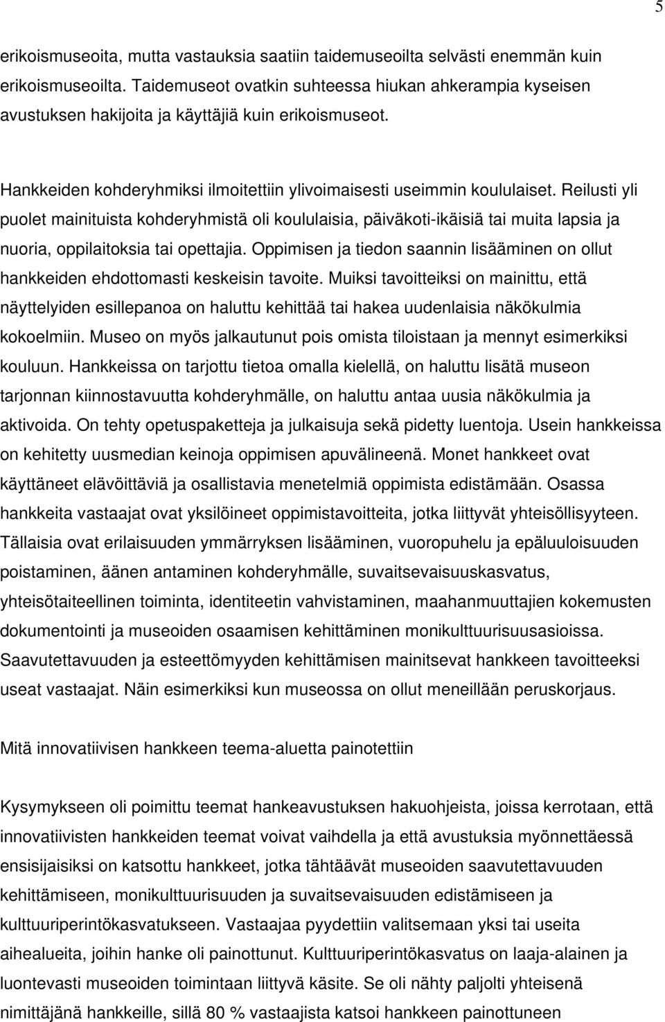 Reilusti yli puolet mainituista kohderyhmistä oli koululaisia, päiväkoti-ikäisiä tai muita lapsia ja nuoria, oppilaitoksia tai opettajia.