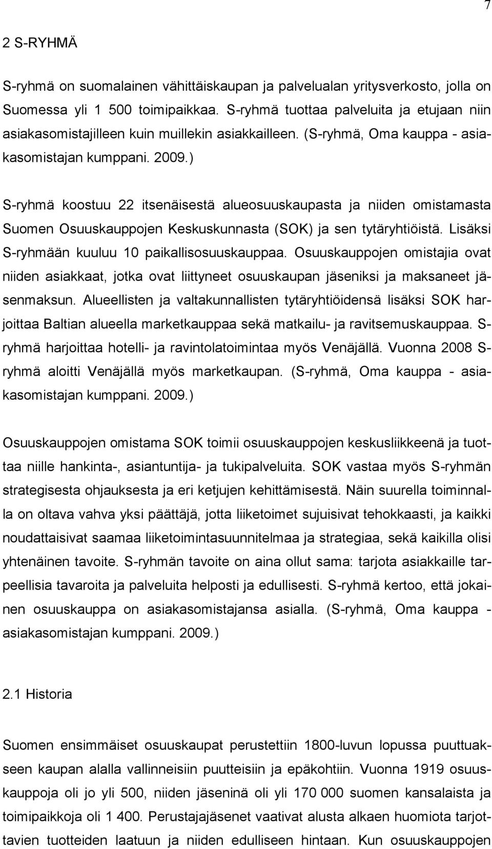 ) S-ryhmä koostuu 22 itsenäisestä alueosuuskaupasta ja niiden omistamasta Suomen Osuuskauppojen Keskuskunnasta (SOK) ja sen tytäryhtiöistä. Lisäksi S-ryhmään kuuluu 10 paikallisosuuskauppaa.