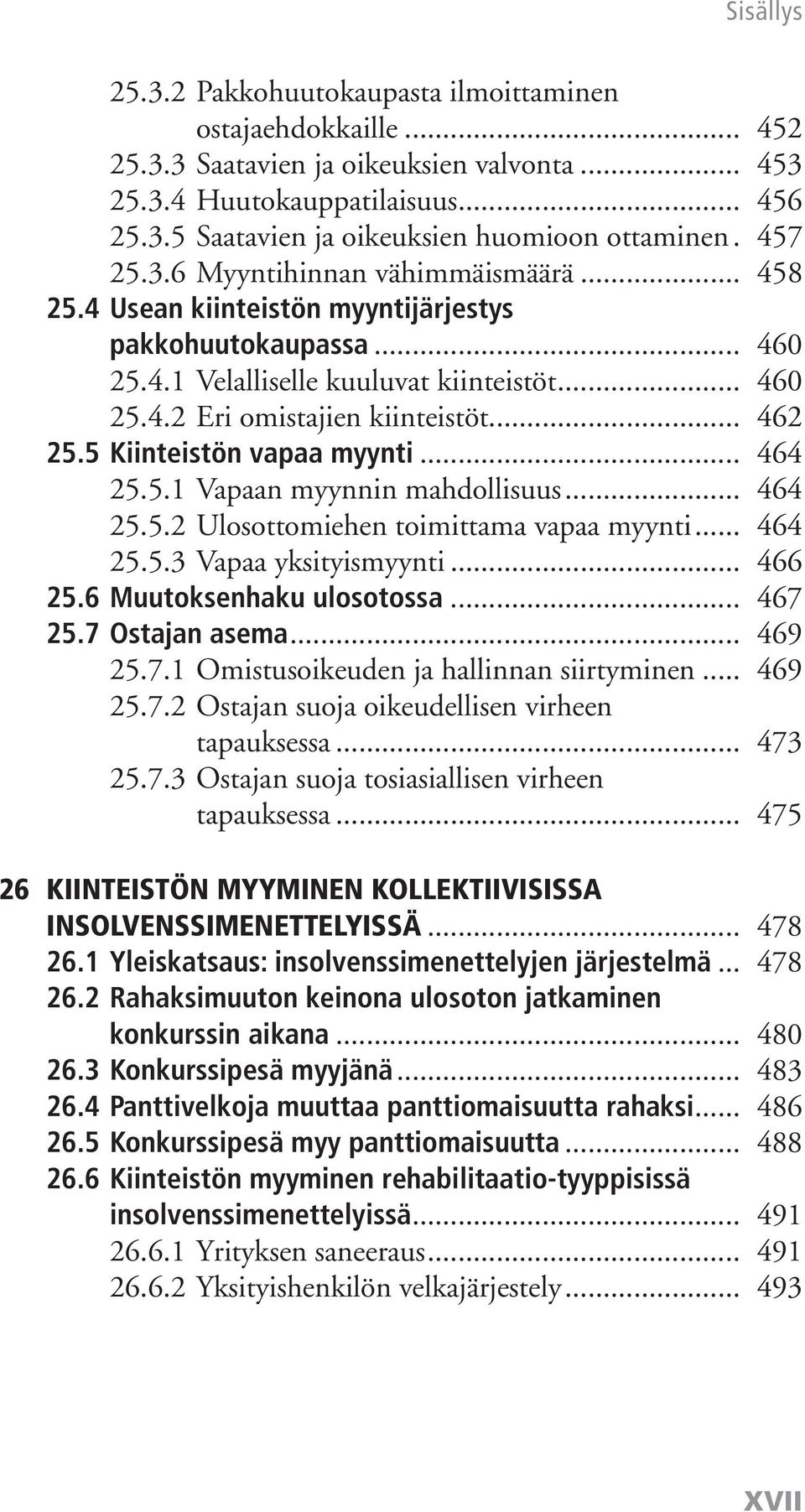 .. 462 25.5 Kiinteistön vapaa myynti... 464 25.5.1 Vapaan myynnin mahdollisuus... 464 25.5.2 Ulosottomiehen toimittama vapaa myynti... 464 25.5.3 Vapaa yksityismyynti... 466 25.