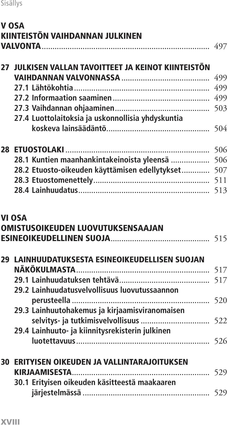 .. 507 28.3 Etuostomenettely... 511 28.4 Lainhuudatus... 513 VI OSA OMISTUSOIKEUDEN LUOVUTUKSENSAAJAN ESINEOIKEUDELLINEN SUOJA... 515 29 LAINHUUDATUKSESTA ESINEOIKEUDELLISEN SUOJAN NÄKÖKULMASTA.