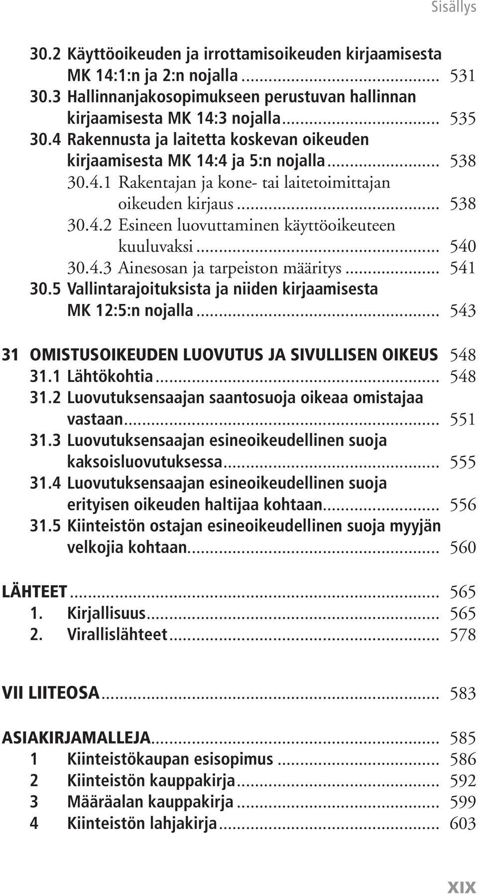 .. 540 30.4.3 Ainesosan ja tarpeiston määritys... 541 30.5 Vallintarajoituksista ja niiden kirjaamisesta MK 12:5:n nojalla... 543 31 OMISTUSOIKEUDEN LUOVUTUS JA SIVULLISEN OIKEUS 548 31.1 Lähtökohtia.