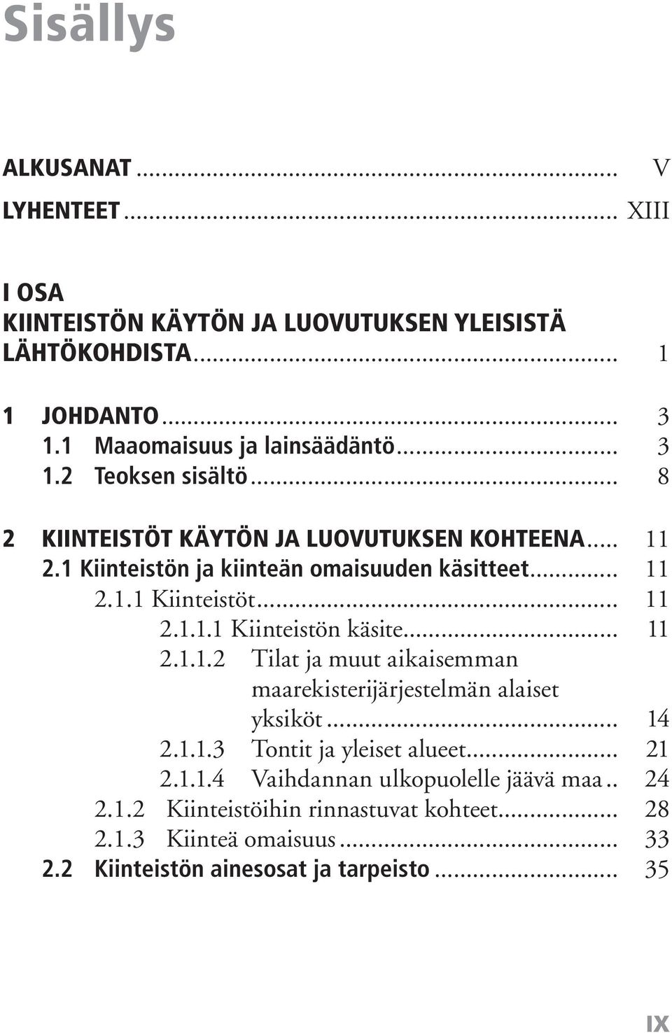 .. 11 2.1.1.2 Tilat ja muut aikaisemman maarekisterijärjestelmän alaiset yksiköt... 14 2.1.1.3 Tontit ja yleiset alueet... 21 2.1.1.4 Vaihdannan ulkopuolelle jäävä maa.