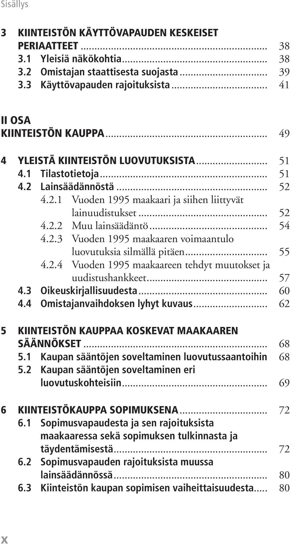 2.3 Vuoden 1995 maakaaren voimaantulo luovutuksia silmällä pitäen... 55 4.2.4 Vuoden 1995 maakaareen tehdyt muutokset ja uudistushankkeet... 57 4.3 Oikeuskirjallisuudesta... 60 4.