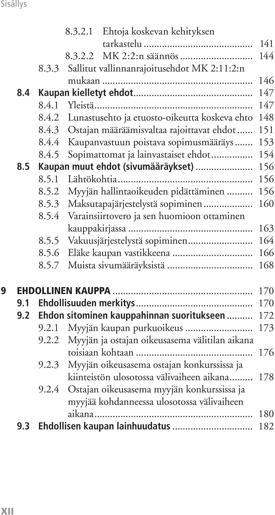 .. 154 8.5 Kaupan muut ehdot (sivumääräykset)... 156 8.5.1 Lähtökohtia... 156 8.5.2 Myyjän hallintaoikeuden pidättäminen... 156 8.5.3 Maksutapajärjestelystä sopiminen... 160 8.5.4 Varainsiirtovero ja sen huomioon ottaminen kauppakirjassa.