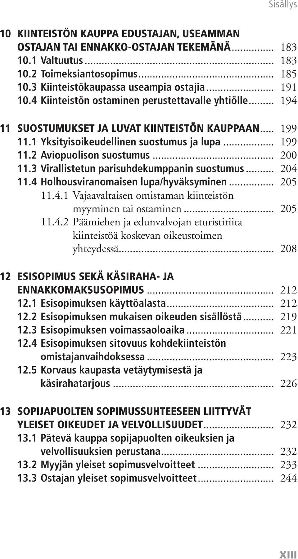 3 Virallistetun parisuhdekumppanin suostumus... 204 11.4 Holhousviranomaisen lupa/hyväksyminen... 205 11.4.1 Vajaavaltaisen omistaman kiinteistön myyminen tai ostaminen... 205 11.4.2 Päämiehen ja edunvalvojan eturistiriita kiinteistöä koskevan oikeustoimen yhteydessä.