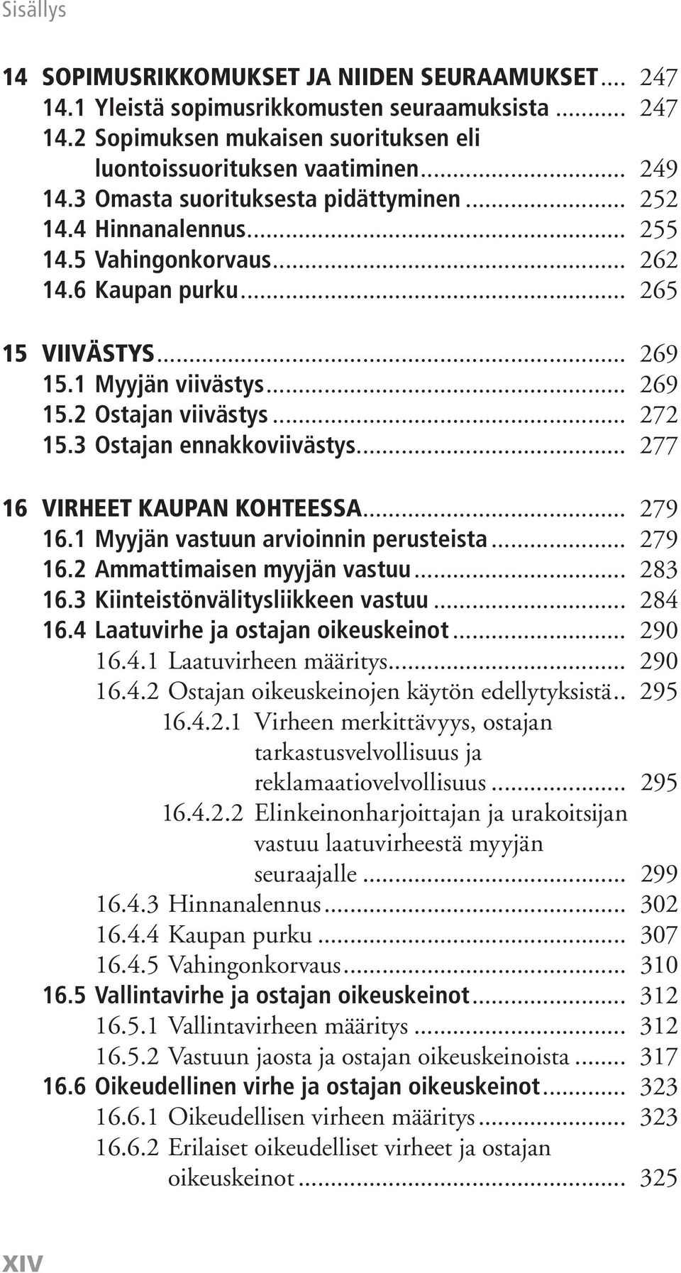 .. 272 15.3 Ostajan ennakkoviivästys... 277 16 VIRHEET KAUPAN KOHTEESSA... 279 16.1 Myyjän vastuun arvioinnin perusteista... 279 16.2 Ammattimaisen myyjän vastuu... 283 16.