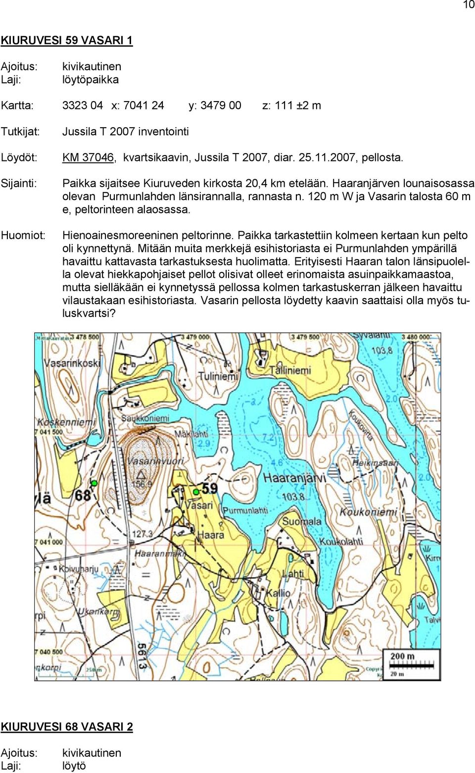 Hienoainesmoreeninen peltorinne. Paikka tarkastettiin kolmeen kertaan kun pelto oli kynnettynä.