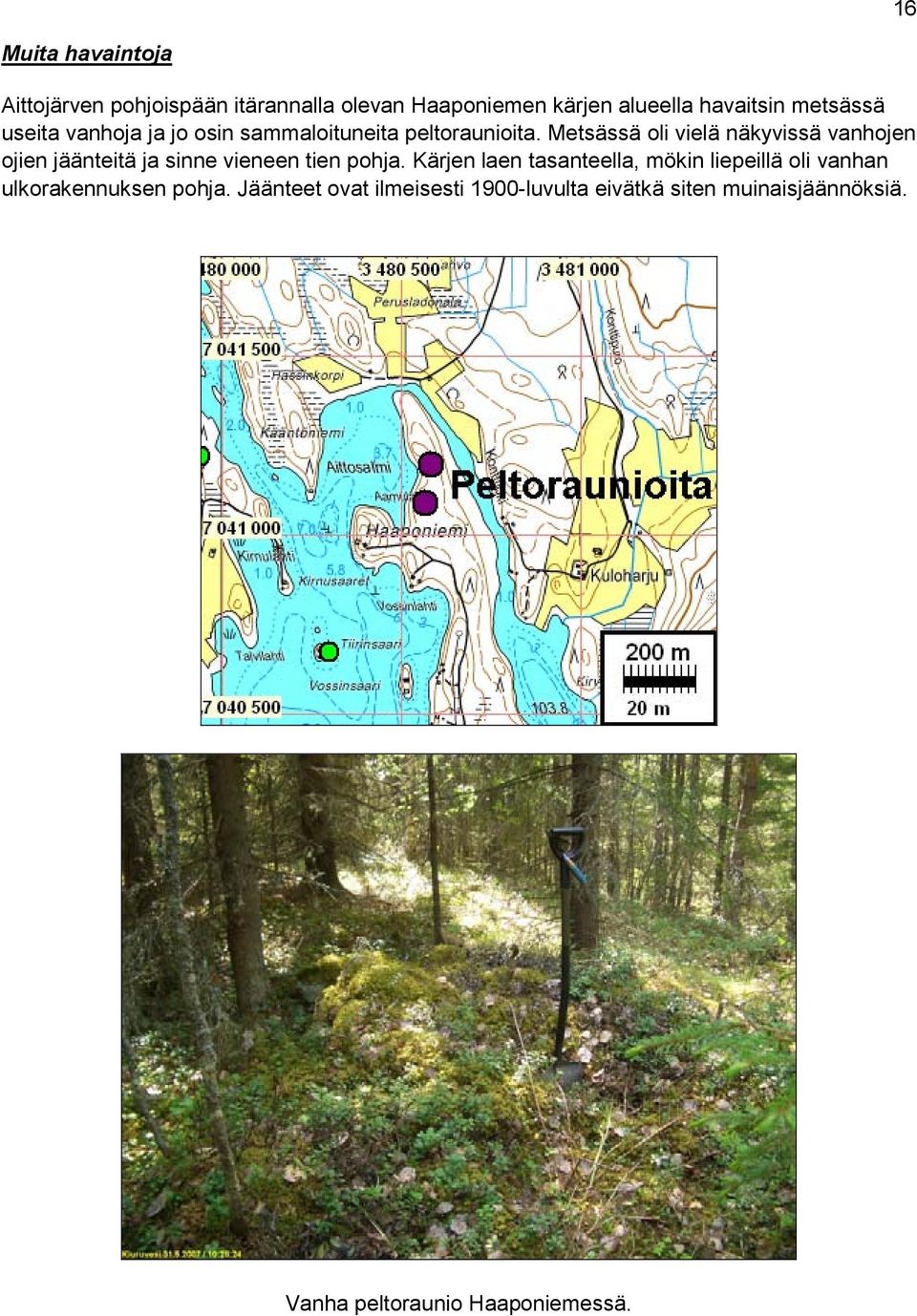 Metsässä oli vielä näkyvissä vanhojen ojien jäänteitä ja sinne vieneen tien pohja.