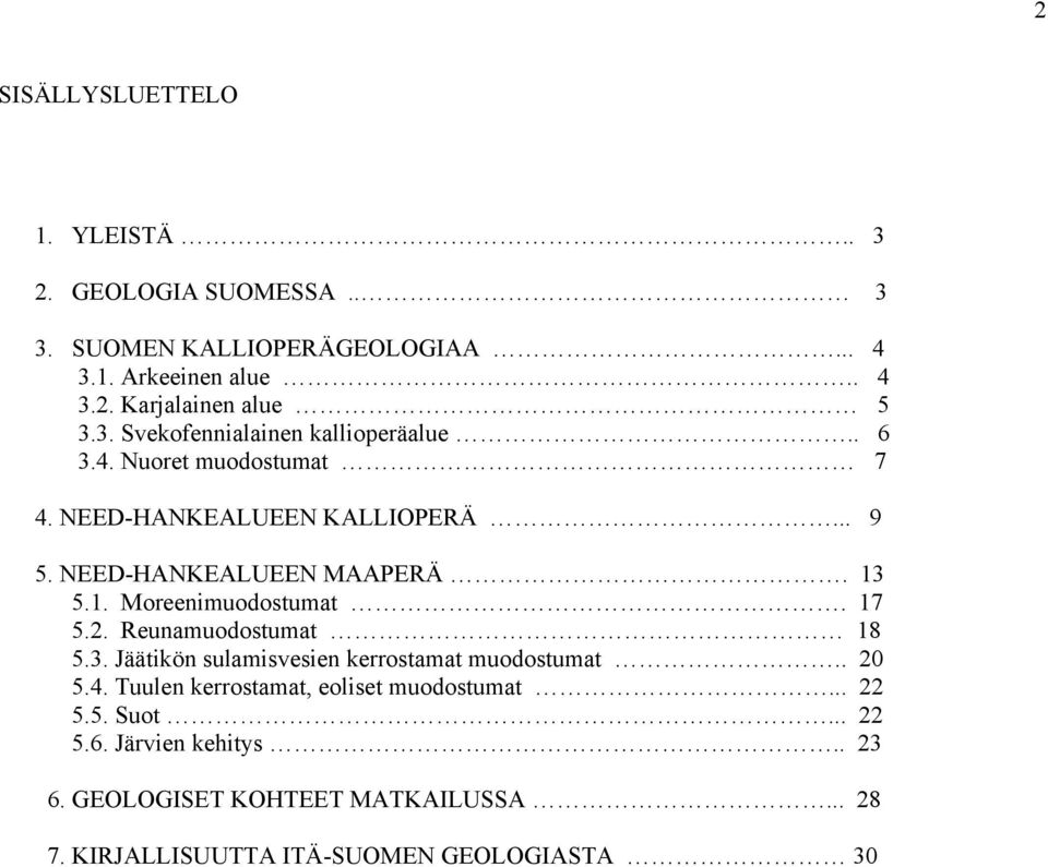 5.1. Moreenimuodostumat. 17 5.2. Reunamuodostumat 18 5.3. Jäätikön sulamisvesien kerrostamat muodostumat.. 20 5.4.