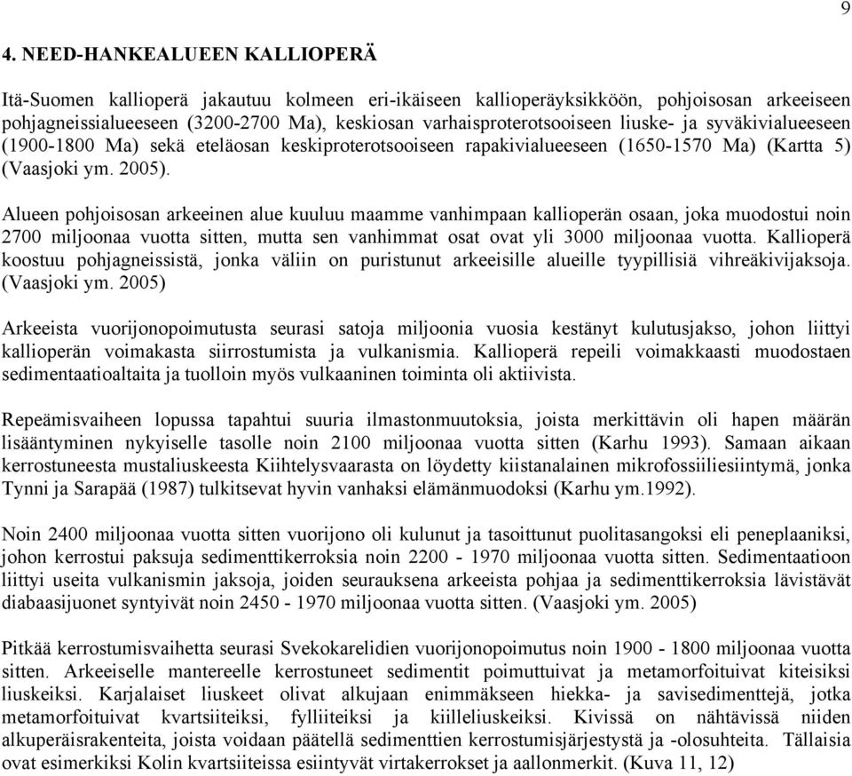 Alueen pohjoisosan arkeeinen alue kuuluu maamme vanhimpaan kallioperän osaan, joka muodostui noin 2700 miljoonaa vuotta sitten, mutta sen vanhimmat osat ovat yli 3000 miljoonaa vuotta.