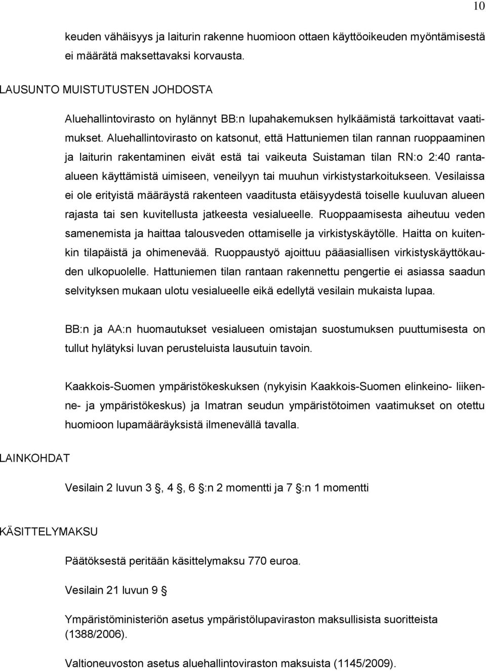 Aluehallintovirasto on katsonut, että Hattuniemen tilan rannan ruoppaaminen ja laiturin rakentaminen eivät estä tai vaikeuta Suistaman tilan RN:o 2:40 rantaalueen käyttämistä uimiseen, veneilyyn tai