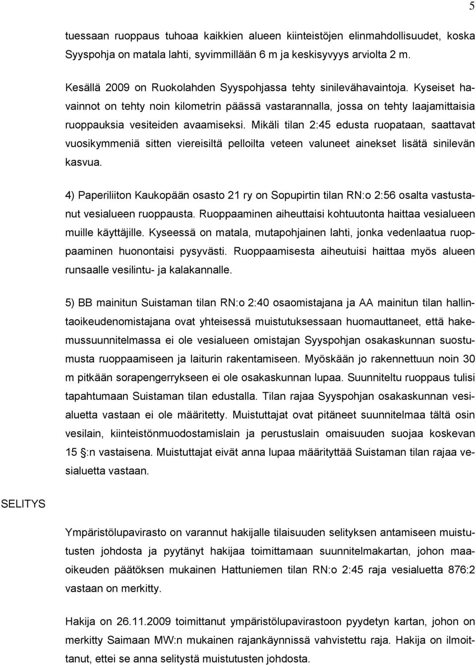 Mikäli tilan 2:45 edusta ruopataan, saattavat vuosikymmeniä sitten viereisiltä pelloilta veteen valuneet ainekset lisätä sinilevän kasvua.