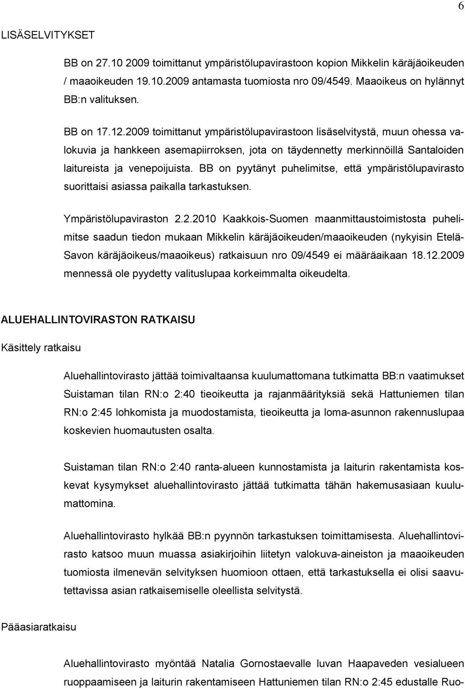 BB on pyytänyt puhelimitse, että ympäristölupavirasto suorittaisi asiassa paikalla tarkastuksen. Ympäristölupaviraston 2.