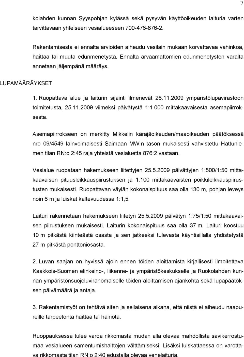 LUPAMÄÄRÄYKSET 1. Ruopattava alue ja laiturin sijainti ilmenevät 26.11.2009 ympäristölupavirastoon toimitetusta, 25.11.2009 viimeksi päivätystä 1:1 000 mittakaavaisesta asemapiirroksesta.