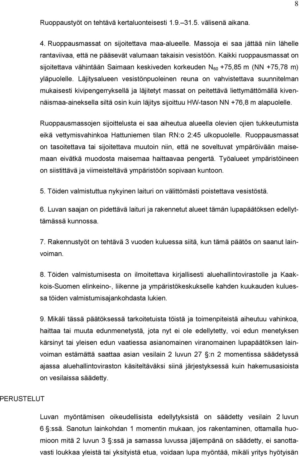 Kaikki ruoppausmassat on sijoitettava vähintään Saimaan keskiveden korkeuden N 60 +75,85 m (NN +75,78 m) yläpuolelle.