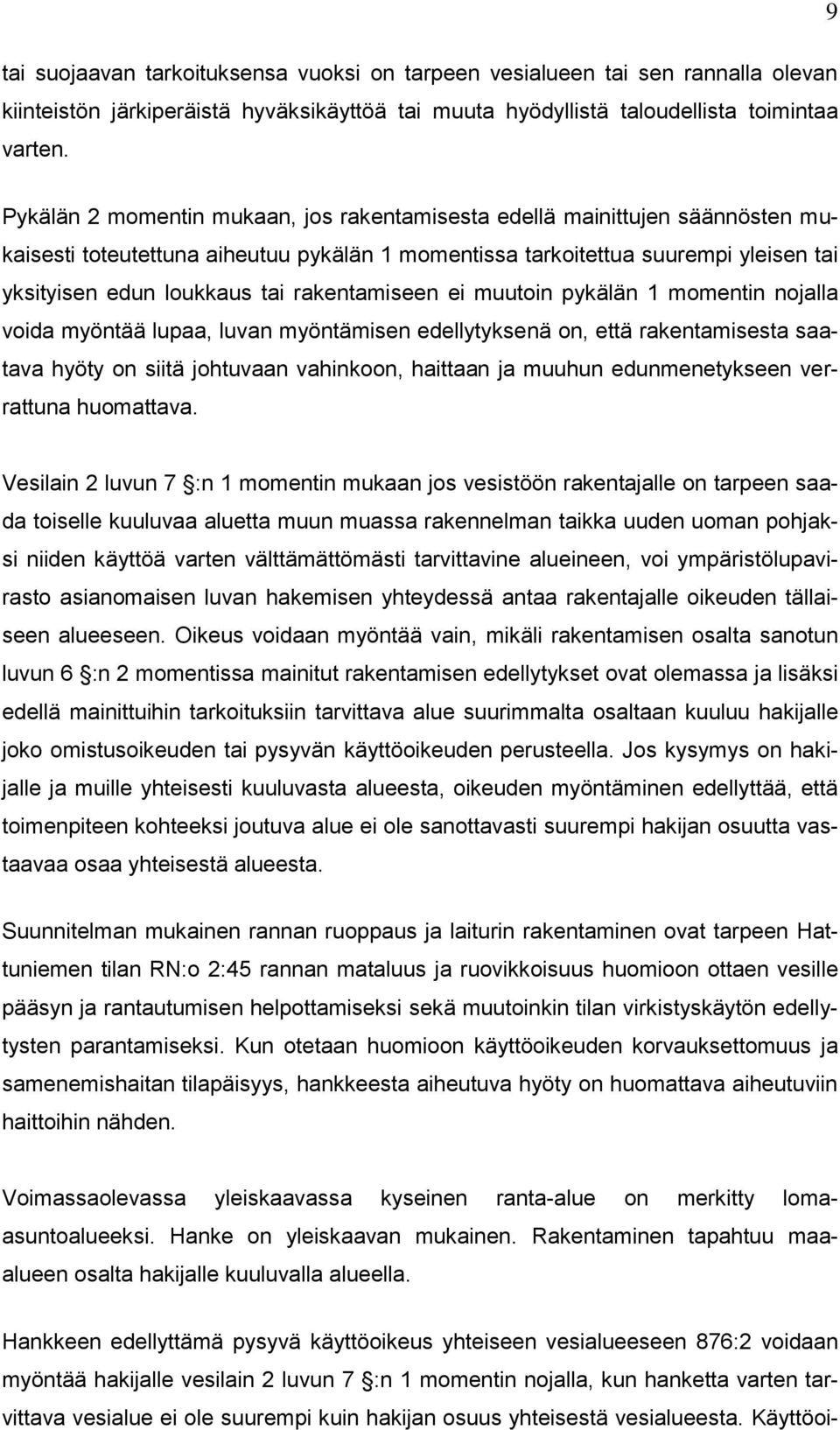 rakentamiseen ei muutoin pykälän 1 momentin nojalla voida myöntää lupaa, luvan myöntämisen edellytyksenä on, että rakentamisesta saatava hyöty on siitä johtuvaan vahinkoon, haittaan ja muuhun