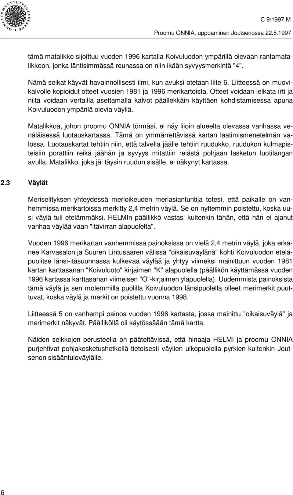 Nämä seikat käyvät havainnollisesti ilmi, kun avuksi otetaan liite 6. Liitteessä on muovikalvolle kopioidut otteet vuosien 1981 ja 1996 merikartoista.