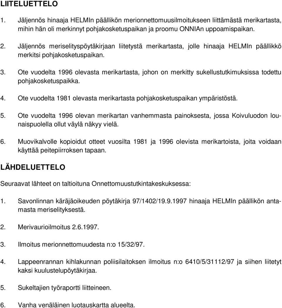 Ote vuodelta 1996 olevasta merikartasta, johon on merkitty sukellustutkimuksissa todettu pohjakosketuspaikka. 4. Ote vuodelta 1981 olevasta merikartasta pohjakosketuspaikan ympäristöstä. 5.
