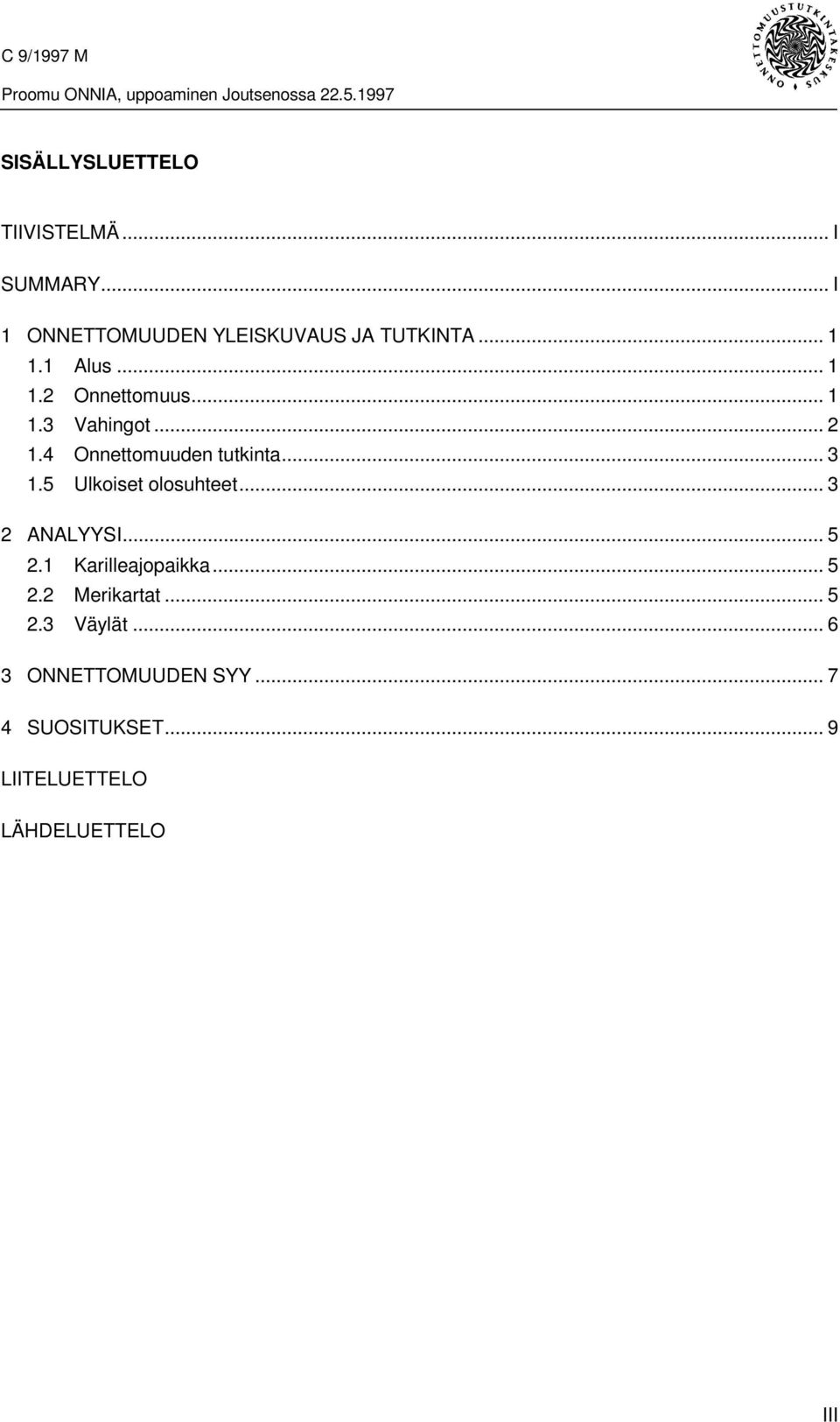 4 Onnettomuuden tutkinta... 3 1.5 Ulkoiset olosuhteet... 3 2 ANALYYSI... 5 2.1 Karilleajopaikka... 5 2.2 Merikartat.