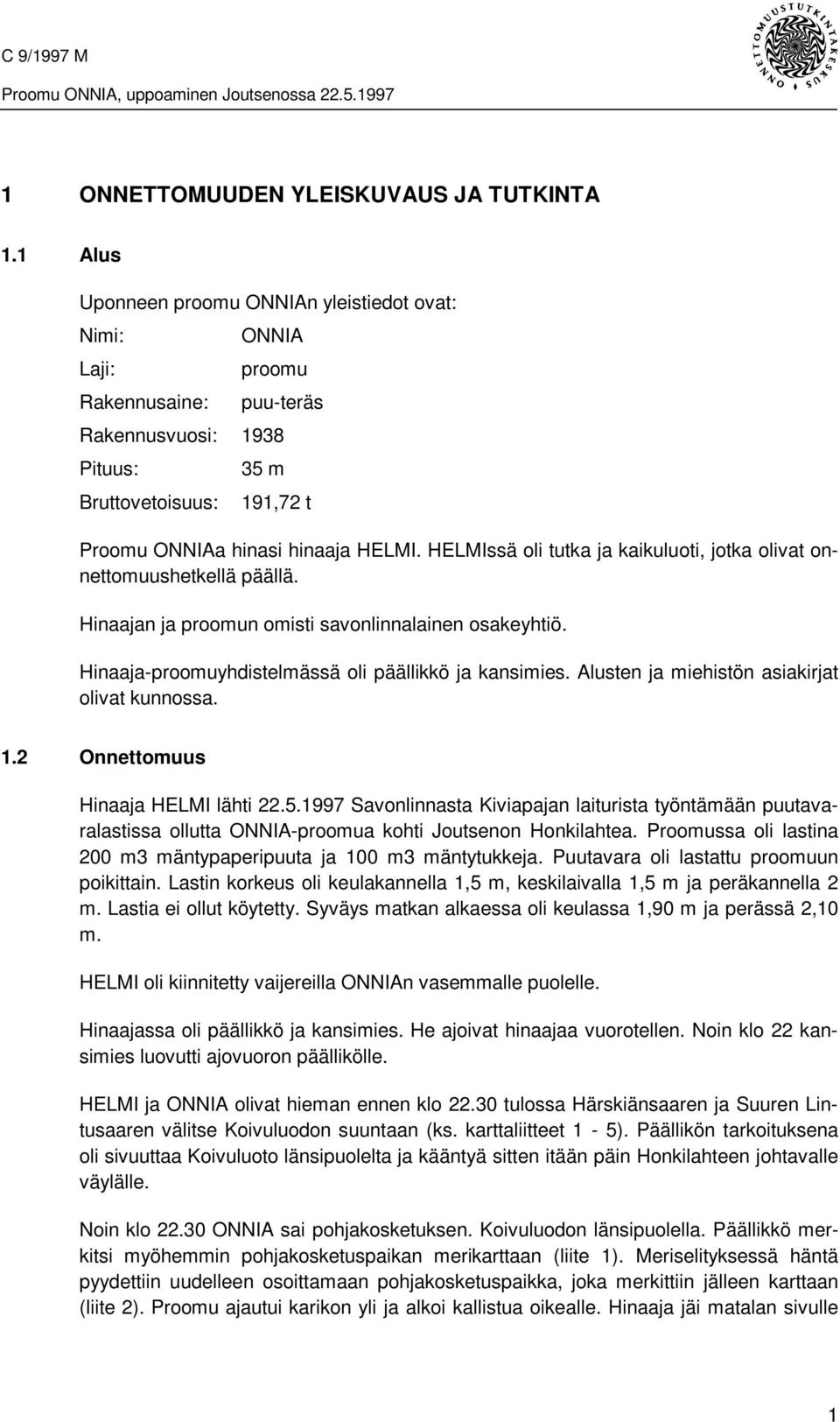 HELMIssä oli tutka ja kaikuluoti, jotka olivat onnettomuushetkellä päällä. Hinaajan ja proomun omisti savonlinnalainen osakeyhtiö. Hinaaja-proomuyhdistelmässä oli päällikkö ja kansimies.