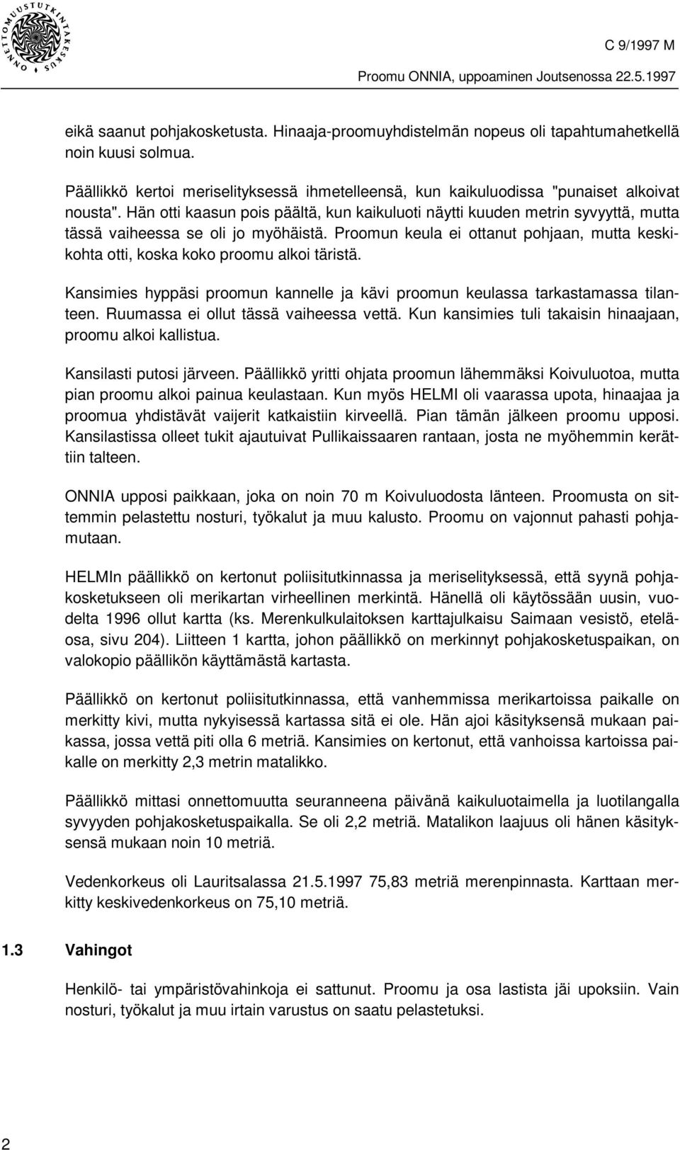 Hän otti kaasun pois päältä, kun kaikuluoti näytti kuuden metrin syvyyttä, mutta tässä vaiheessa se oli jo myöhäistä.