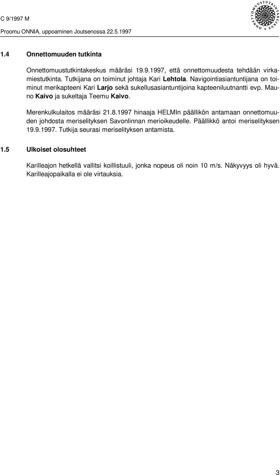 Mauno Kaivo ja sukeltaja Teemu Kaivo. Merenkulkulaitos määräsi 21.8.1997 hinaaja HELMIn päällikön antamaan onnettomuuden johdosta meriselityksen Savonlinnan merioikeudelle.