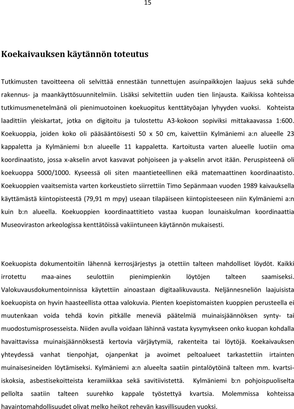 Kohteista laadittiin yleiskartat, jotka on digitoitu ja tulostettu A3-kokoon sopiviksi mittakaavassa 1:600.