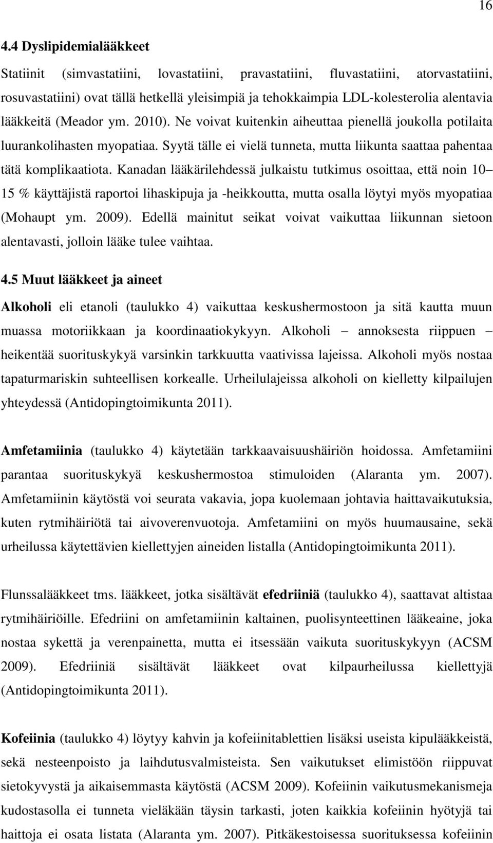 Syytä tälle ei vielä tunneta, mutta liikunta saattaa pahentaa tätä komplikaatiota.