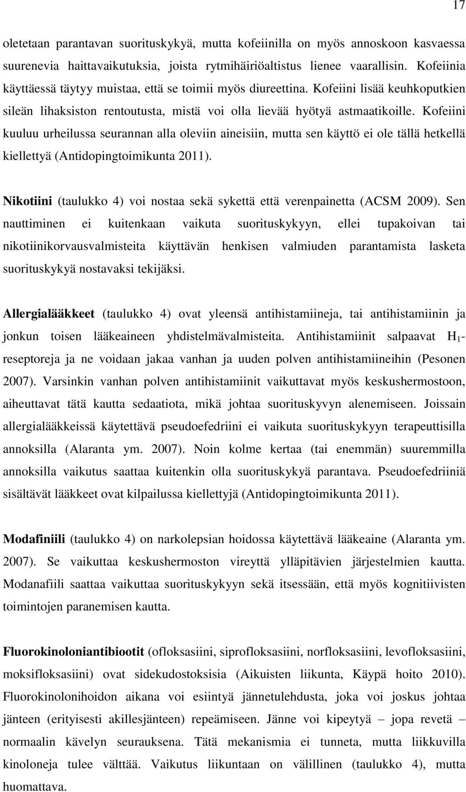 Kofeiini kuuluu urheilussa seurannan alla oleviin aineisiin, mutta sen käyttö ei ole tällä hetkellä kiellettyä (Antidopingtoimikunta 2011).