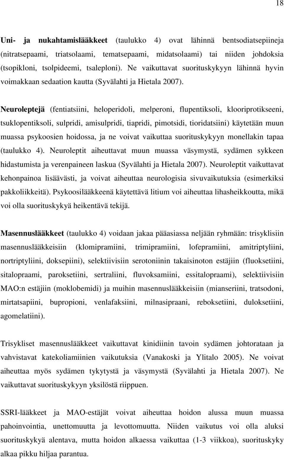 Neuroleptejä (fentiatsiini, heloperidoli, melperoni, flupentiksoli, klooriprotikseeni, tsuklopentiksoli, sulpridi, amisulpridi, tiapridi, pimotsidi, tioridatsiini) käytetään muun muassa psykoosien