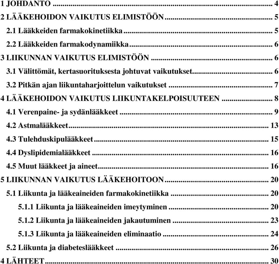 .. 15 4.4 Dyslipidemialääkkeet... 16 4.5 Muut lääkkeet ja aineet... 16 5 LIIKUNNAN VAIKUTUS LÄÄKEHOITOON... 20 5.1 Liikunta ja lääkeaineiden farmakokinetiikka... 20 5.1.1 Liikunta ja lääkeaineiden imeytyminen.