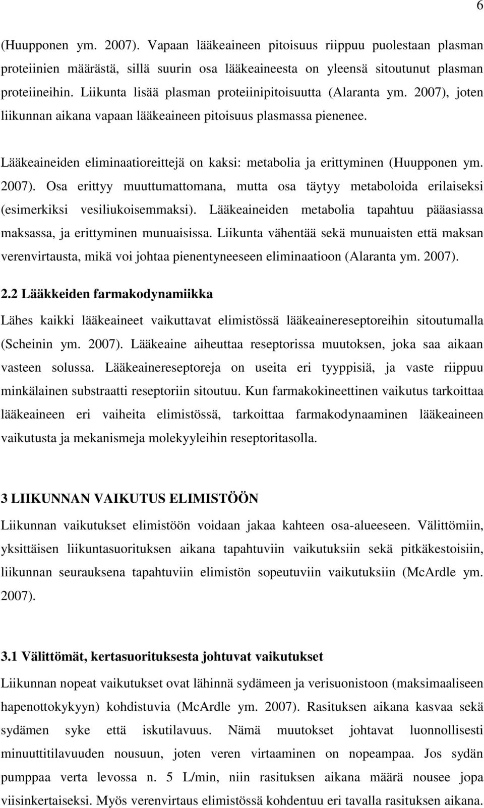 Lääkeaineiden eliminaatioreittejä on kaksi: metabolia ja erittyminen (Huupponen ym. 2007). Osa erittyy muuttumattomana, mutta osa täytyy metaboloida erilaiseksi (esimerkiksi vesiliukoisemmaksi).