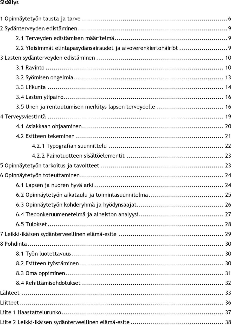 .. 16 4 Terveysviestintä... 19 4.1 Asiakkaan ohjaaminen... 20 4.2 Esitteen tekeminen... 21 4.2.1 Typografian suunnittelu... 22 4.2.2 Painotuotteen sisältöelementit.